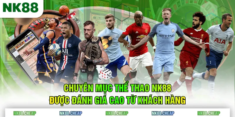 Chuyên mục Thể Thao NK88 được đánh giá cao từ khách hàng